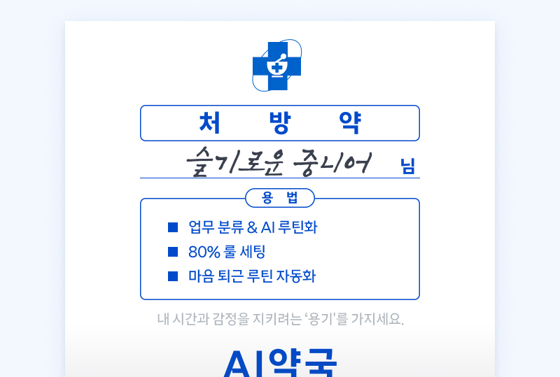 처방약: 슬기로운 중니어 님. 용법: 업무 분류 & AI 루틴화. 80% 룰 세팅. 마음 퇴근 루틴 자동화. 내 시간과 감정을 지키려는 ‘용기’를 가지세요. AI약국